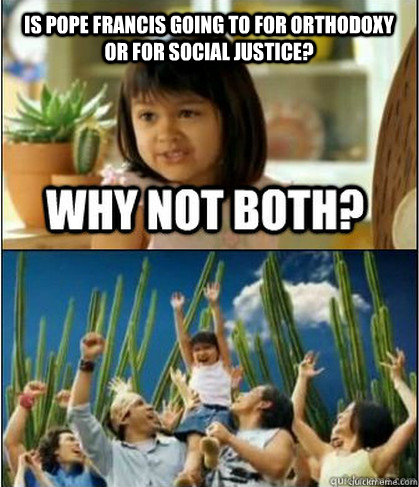Is Pope Francis going to for orthodoxy or for social justice?  Pope Francis