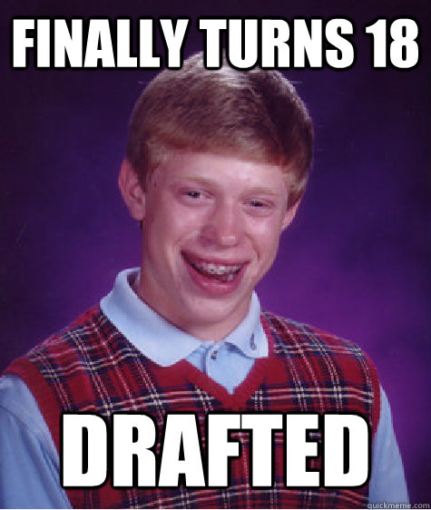 Finally turns 18 Drafted  Bad Luck Brian