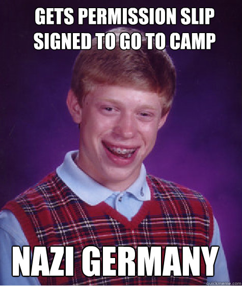 gets permission slip signed to go to camp nazi germany - gets permission slip signed to go to camp nazi germany  Bad Luck Brian