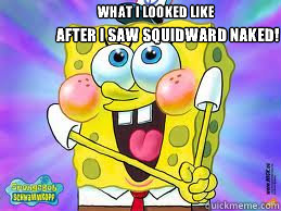 After I saw squidward Naked!  What I looked like - After I saw squidward Naked!  What I looked like  squidward naked