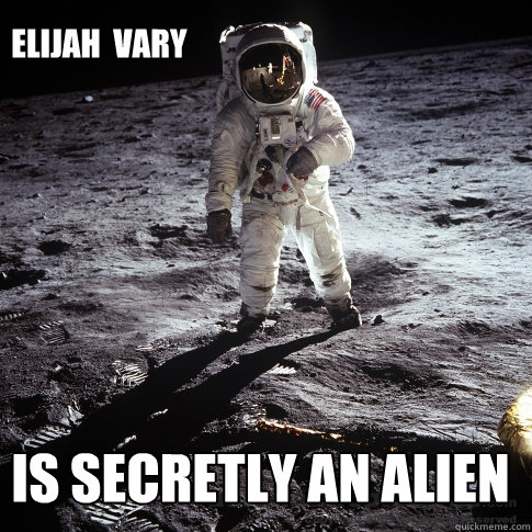 elijah  Vary is secretly an alien  Buzz Aldrin