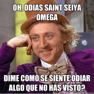 Oh, odias saint seiya omega dime como se siente odiar algo que no has visto? - Oh, odias saint seiya omega dime como se siente odiar algo que no has visto?  Willy Wonka Meme