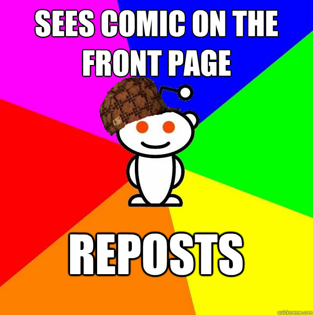 Sees comic on the front page Reposts  Scumbag Redditor