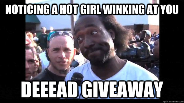 Noticing a hot girl winking at you Deeead giveaway  