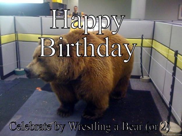 Celebrate Bear  - HAPPY BIRTHDAY CELEBRATE BY WRESTLING A BEAR (OR 2) Office Grizzly