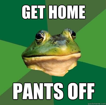 get home pants off  Foul Bachelor Frog