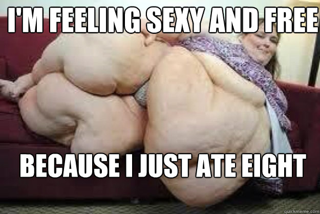 I'm feeling sexy and free because I just ate eight pounds of brie  
