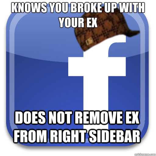Knows you broke up with your ex does not remove ex from right sidebar - Knows you broke up with your ex does not remove ex from right sidebar  Scumbag Facebook