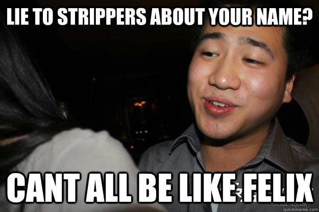 Lie to strippers about your name? Cant all be like Felix  Chinese Playboy