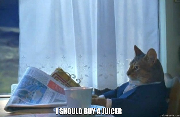 I should buy a juicer  Sophisticated Cat