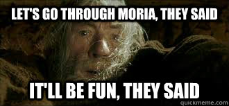 Let's go through Moria, they said It'll be fun, they said  