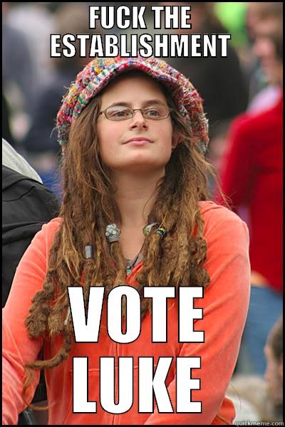 FUCK THE ESTABLISHMENT VOTE LUKE College Liberal