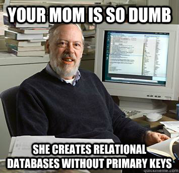 Your mom is so dumb she creates relational databases without primary keys - Your mom is so dumb she creates relational databases without primary keys  Comical Computer Scientist