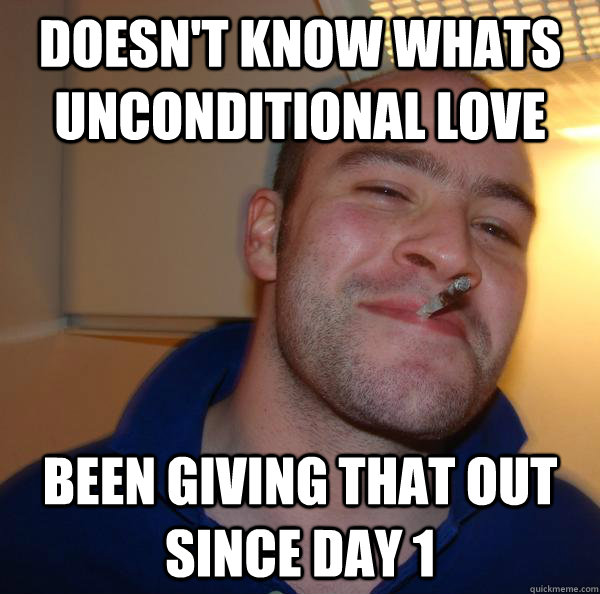 Doesn't know whats unconditional love Been giving that out since day 1 - Doesn't know whats unconditional love Been giving that out since day 1  Misc