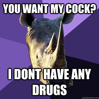 you want my cock? i dont have any drugs  Sexually Oblivious Rhino