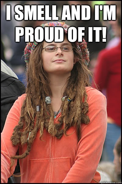 I smell and I'm proud of it!   College Liberal