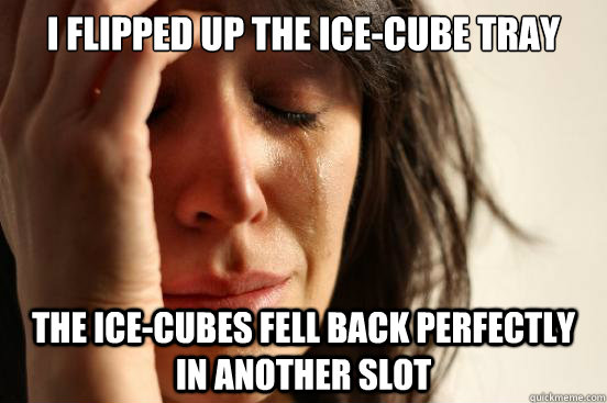 I flipped up the ice-cube tray The Ice-cubes Fell back perfectly in another slot  First World Problems