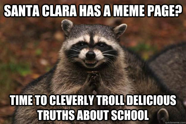 santa clara has a meme page? time to cleverly troll delicious truths about school  Evil Plotting Raccoon