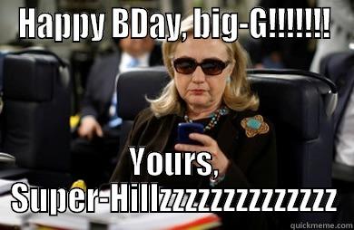 HAPPY BDAY, BIG-G!!!!!!! YOURS, SUPER-HILLZZZZZZZZZZZZZZ Misc