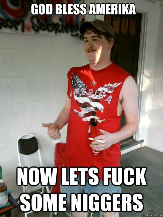 god bless amerika now lets fuck some niggers  Redneck Randal