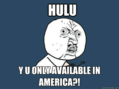 HULU Y U ONLY AVAILABLE IN AMERICA?!  Y U No
