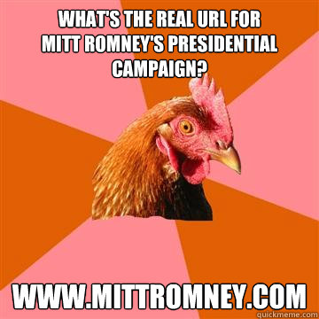 What's the real URL for
Mitt Romney's presidential campaign? www.mittromney.com - What's the real URL for
Mitt Romney's presidential campaign? www.mittromney.com  Anti-Joke Chicken