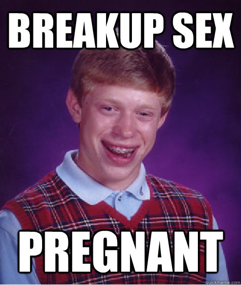 Breakup sex Pregnant  Bad Luck Brian