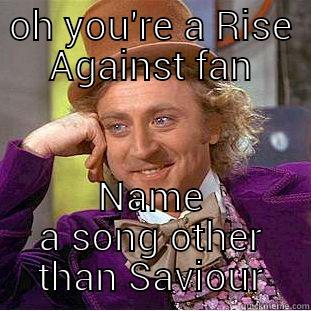 OH YOU'RE A RISE AGAINST FAN NAME A SONG OTHER THAN SAVIOUR Condescending Wonka