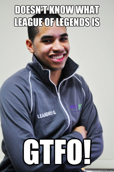 doesn't know what league of legends is GTFO!  Excited Poly Kid