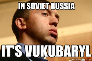 in soviet russia It's vukubaryl
  Soviet Russian
