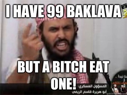 I have 99 Baklava But a bitch eat one!  