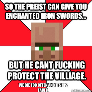 so the preist can give you enchanted iron swords... but he cant fucking protect the villiage. We die too often and its his fault.  Minecraft Pawn Star