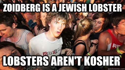 Zoidberg is a jewish lobster Lobsters aren't kosher  Sudden Clarity Clarence