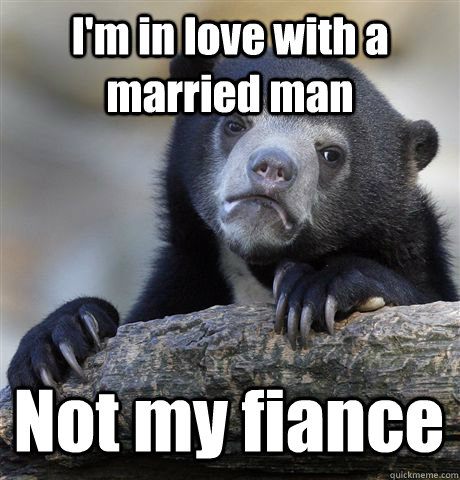 I'm in love with a married man Not my fiance - I'm in love with a married man Not my fiance  Confession Bear