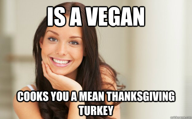 Is a vegan Cooks you a mean thanksgiving turkey - Is a vegan Cooks you a mean thanksgiving turkey  Good Girl Gina