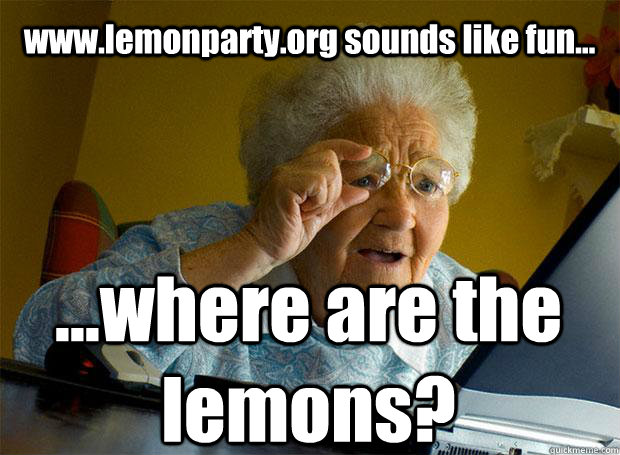 www.lemonparty.org sounds like fun... ...where are the lemons? - www.lemonparty.org sounds like fun... ...where are the lemons?  Grandma finds the Internet