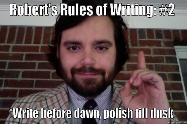 ROBERT'S RULES OF WRITING: #2 *WRITE BEFORE DAWN, POLISH TILL DUSK  Misc
