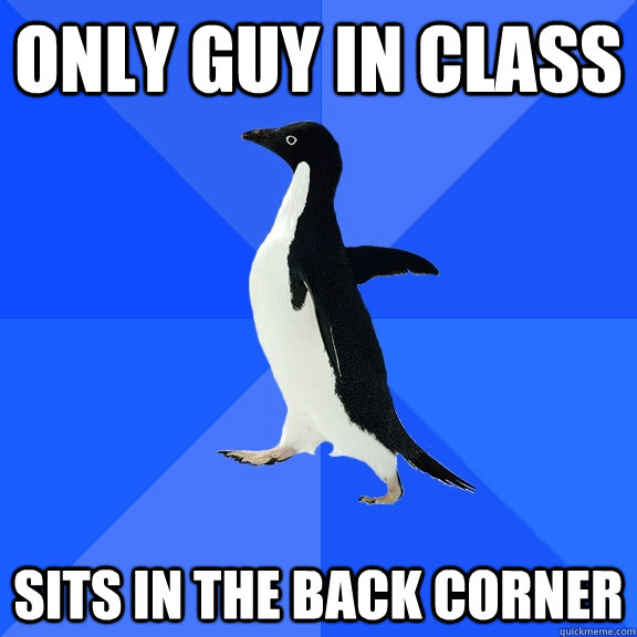 only guy in class sits in the back corner   Socially Awkward Penguin
