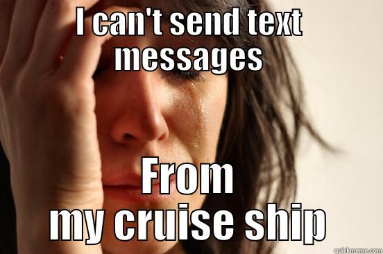 I CAN'T SEND TEXT MESSAGES FROM MY CRUISE SHIP First World Problems