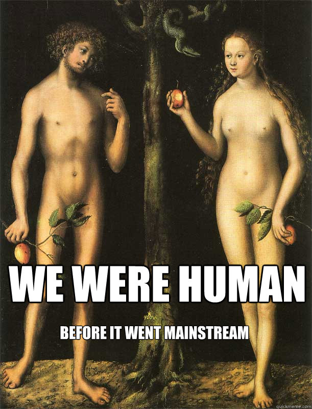 We were human before it went mainstream  Adam and eve