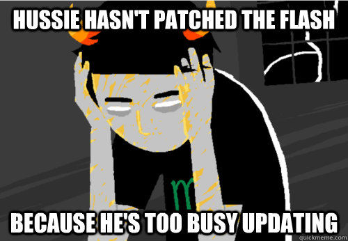 Hussie hasn't patched the flash Because he's too busy updating  