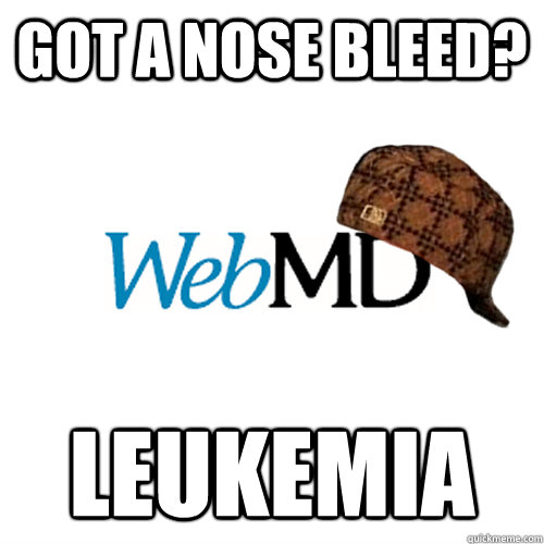 Got a nose bleed? Leukemia  Scumbag WebMD