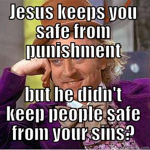 JESUS KEEPS YOU SAFE FROM PUNISHMENT BUT HE DIDN'T KEEP PEOPLE SAFE FROM YOUR SINS? Condescending Wonka