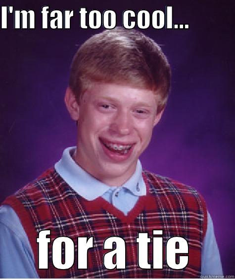 I'M FAR TOO COOL...          FOR A TIE Bad Luck Brian