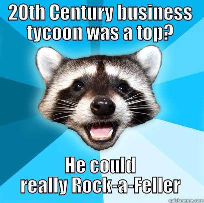 Rockefeller pun - 20TH CENTURY BUSINESS TYCOON WAS A TOP? HE COULD REALLY ROCK-A-FELLER Lame Pun Coon