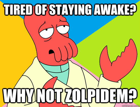 Tired of staying awake? why not zolpidem? - Tired of staying awake? why not zolpidem?  Misc