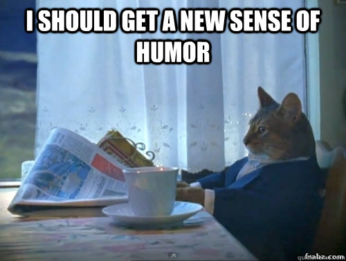 I should get a new sense of humor  - I should get a new sense of humor   Contemplative Breakfast Cat