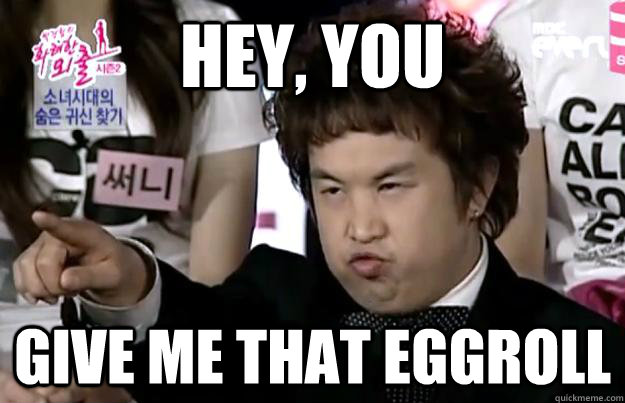 Hey, you GIVE ME THAT EGGROLL  Asian guy