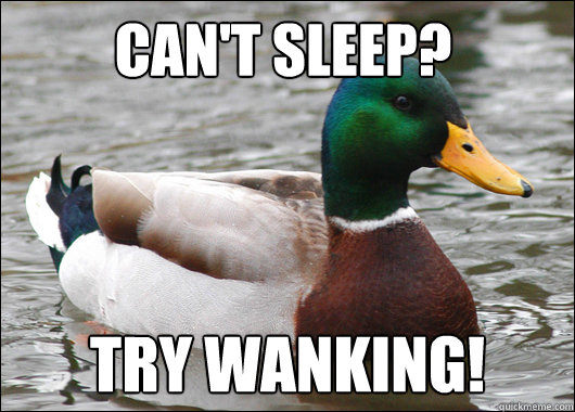 Can't sleep? Try Wanking!  Actual Advice Mallard