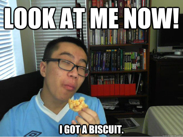 look at me now! i got a biscuit. - look at me now! i got a biscuit.  Bo Liu